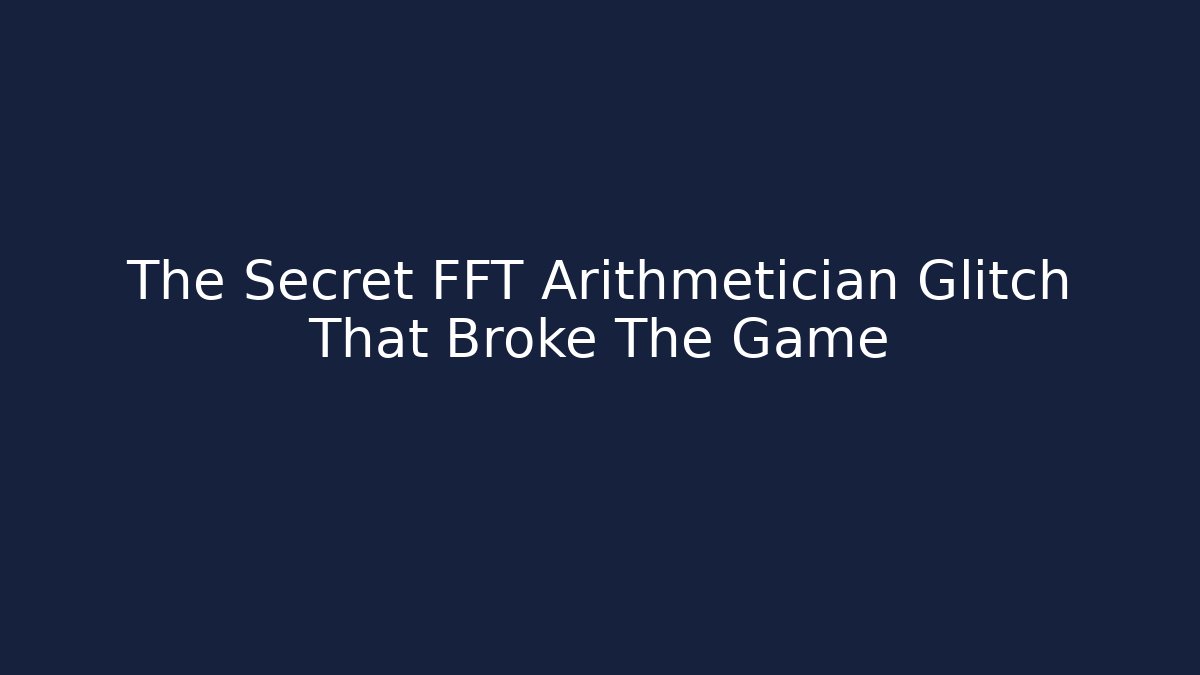 The Secret FFT Arithmetician Glitch That Broke The Game