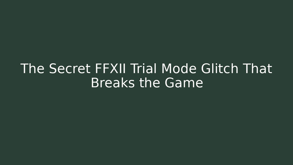 The Secret FFXII Trial Mode Glitch That Breaks the Game