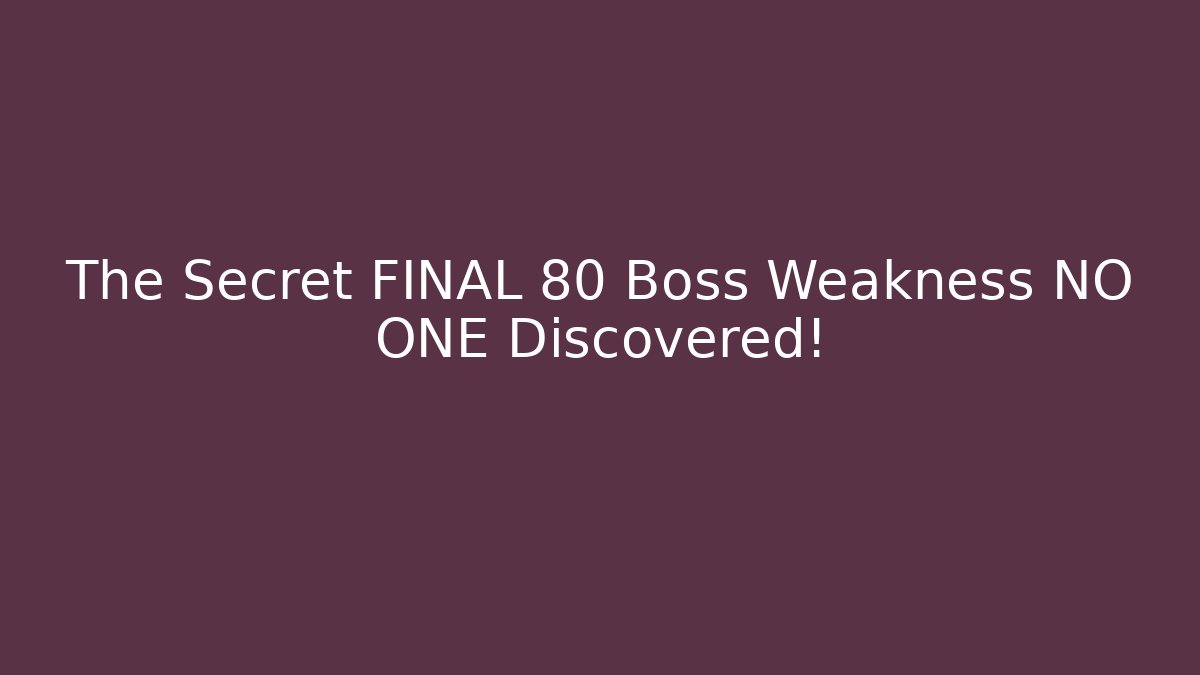 The Secret FINAL 80 Boss Weakness NO ONE Discovered!