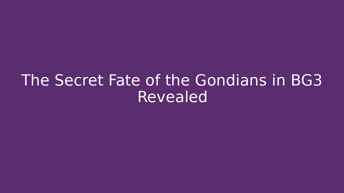 The Secret Fate of the Gondians in BG3 Revealed
