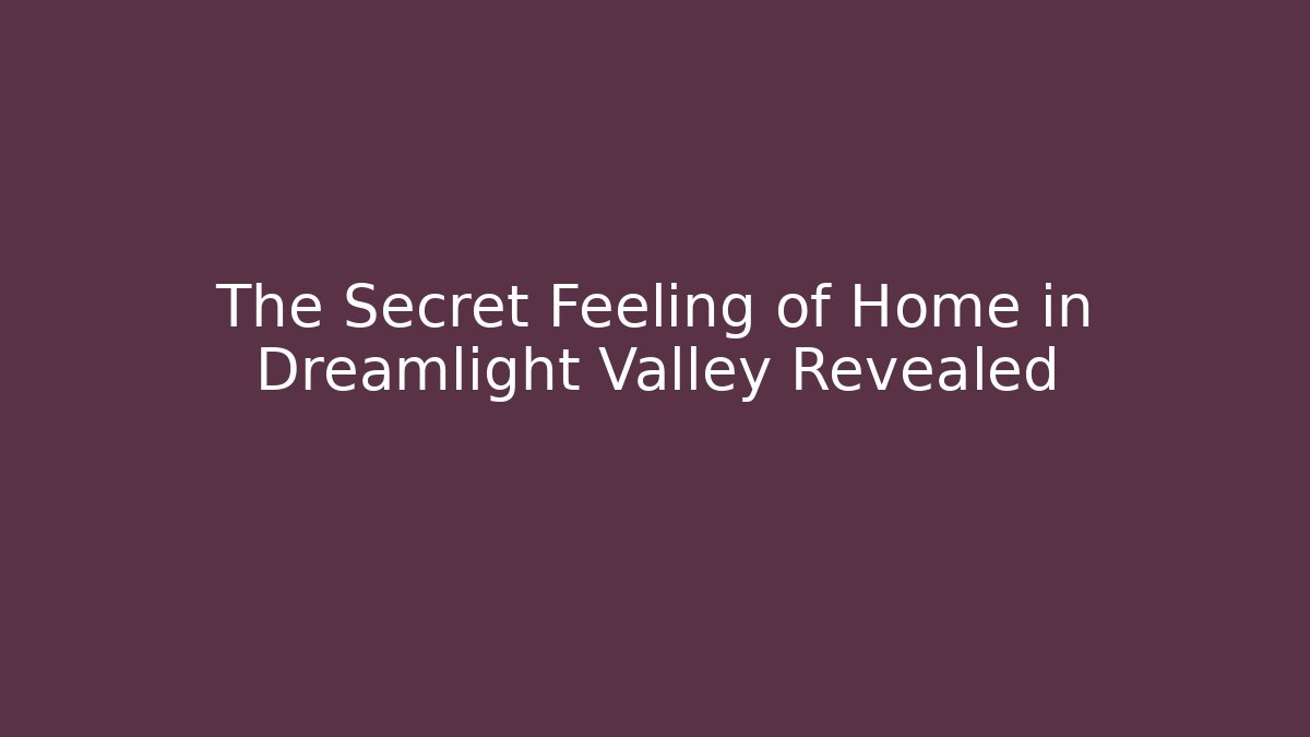 The Secret Feeling of Home in Dreamlight Valley Revealed