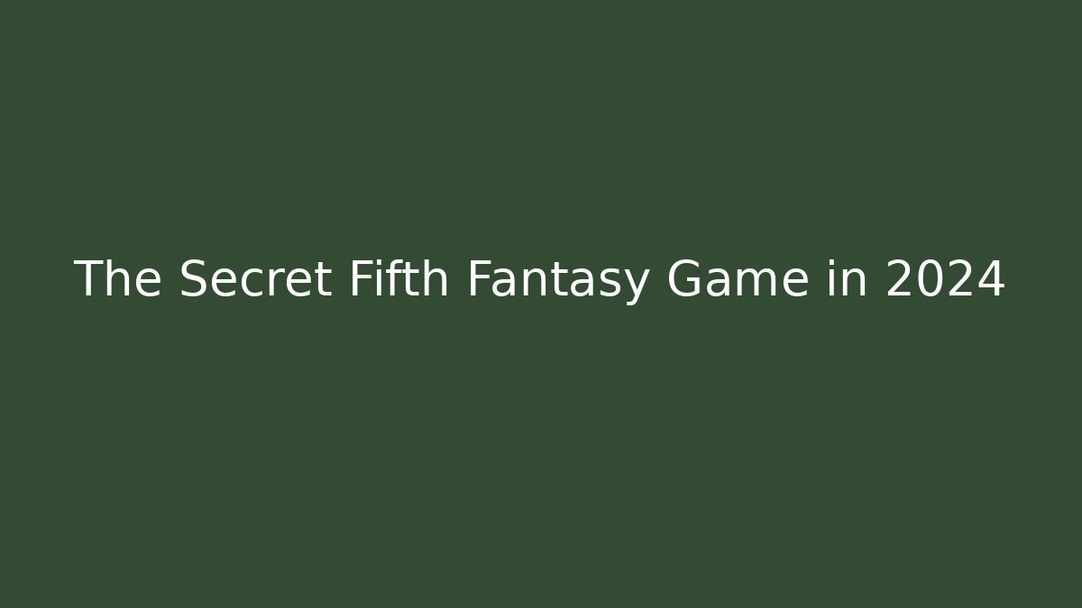 The Secret Fifth Fantasy Game in 2024