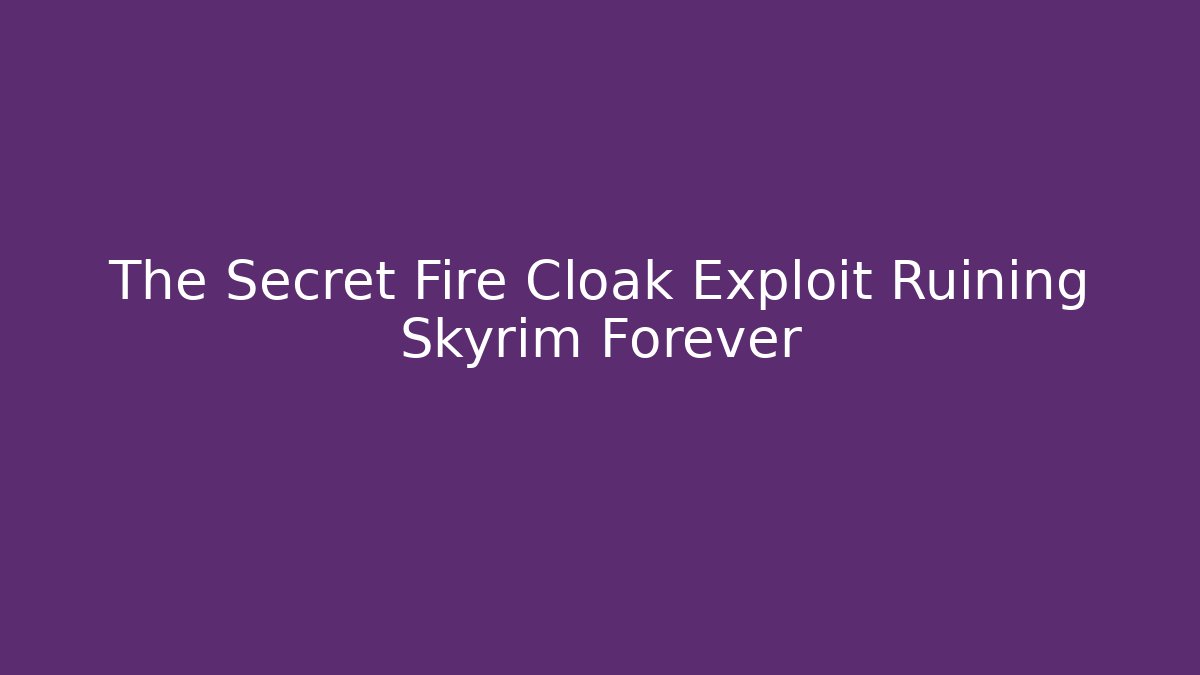 The Secret Fire Cloak Exploit Ruining Skyrim Forever - Felix Cat Insurance