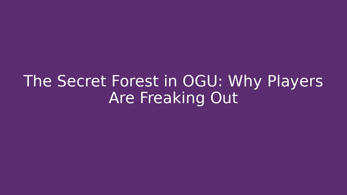 The Secret Forest in OGU: Why Players Are Freaking Out