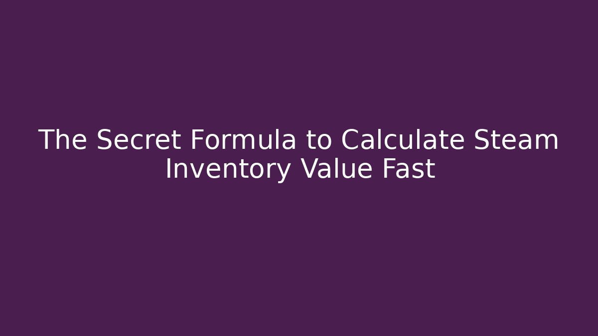 The Secret Formula to Calculate Steam Inventory Value Fast - Felix Cat Insurance