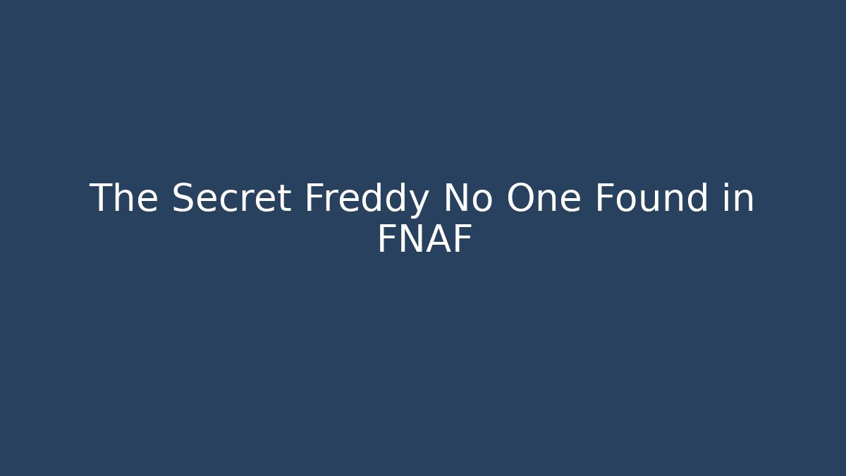 The Secret Freddy No One Found in FNAF