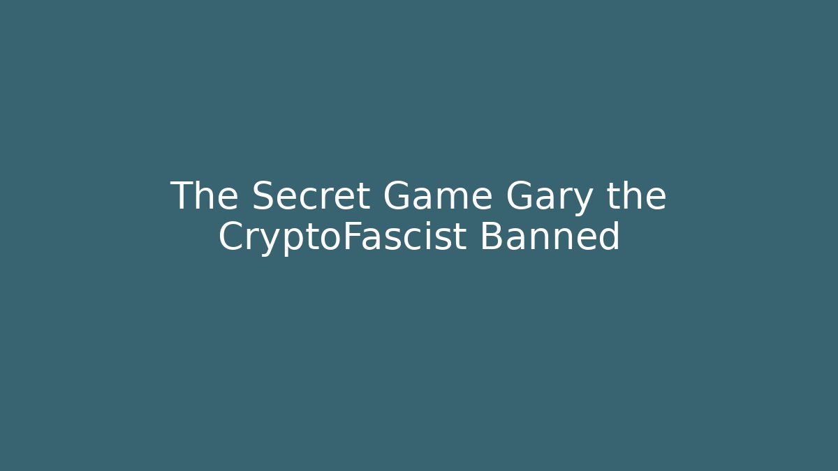 The Secret Game Gary the CryptoFascist Banned