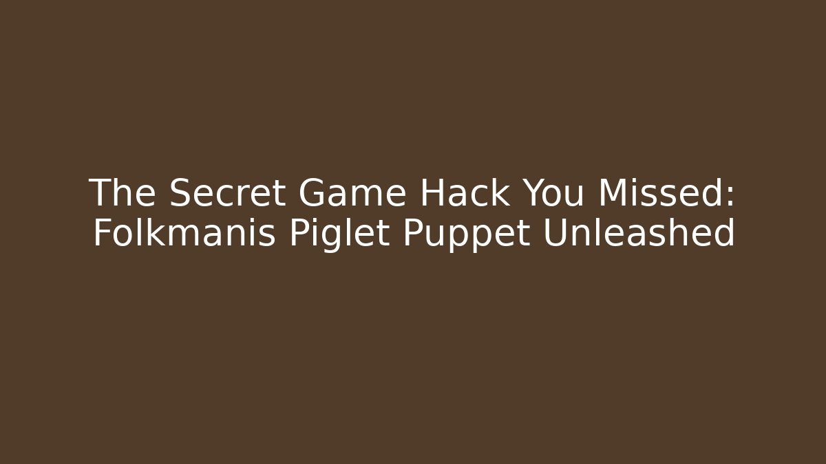 The Secret Game Hack You Missed: Folkmanis Piglet Puppet Unleashed