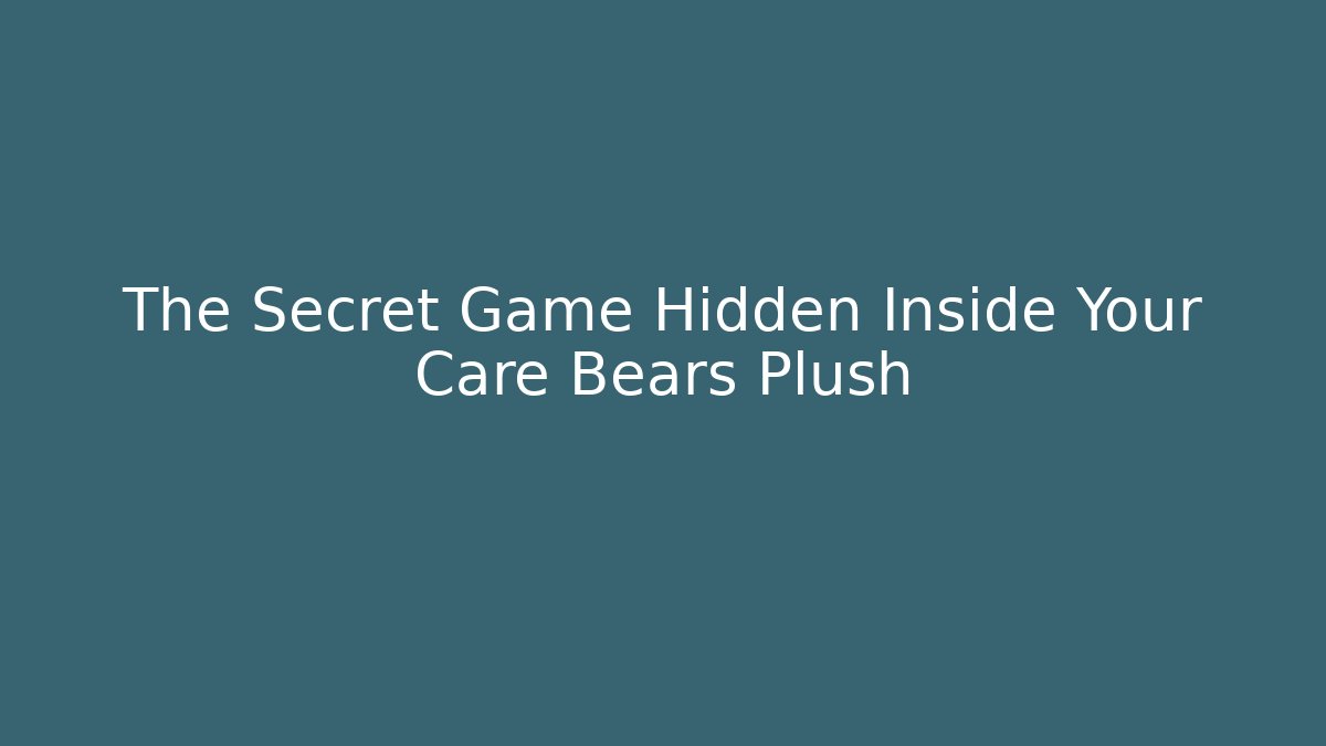 The Secret Game Hidden Inside Your Care Bears Plush