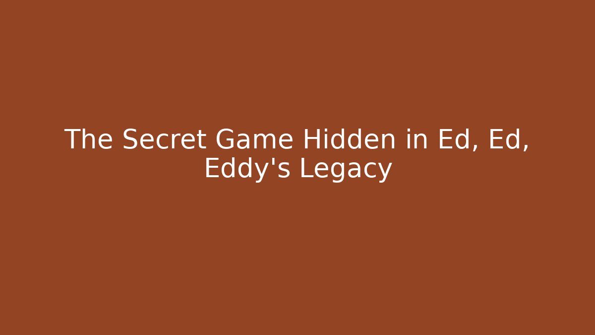 The Secret Game Hidden in Ed, Ed, Eddy’s Legacy