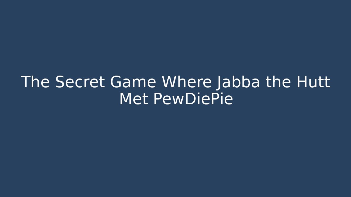 The Secret Game Where Jabba the Hutt Met PewDiePie
