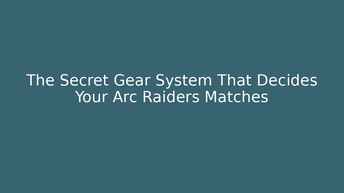 The Secret Gear System That Decides Your Arc Raiders Matches