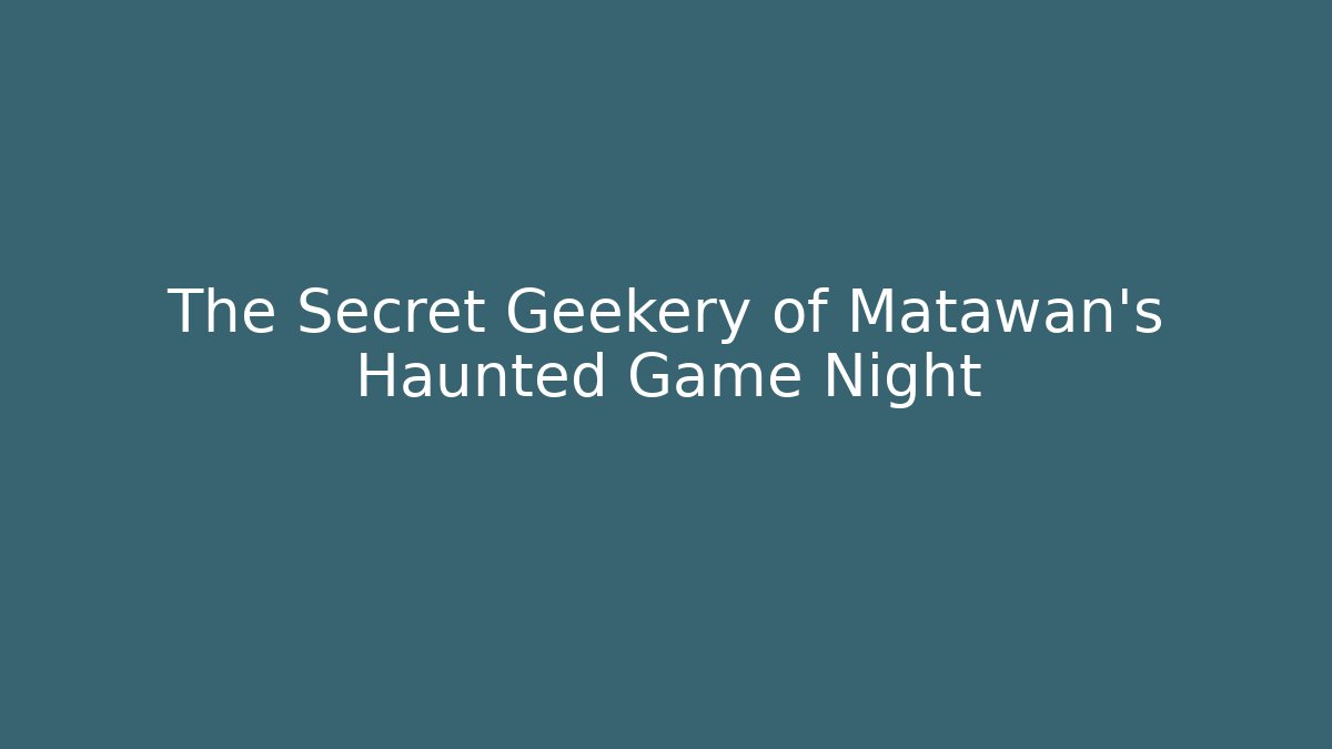 The Secret Geekery of Matawan's Haunted Game Night