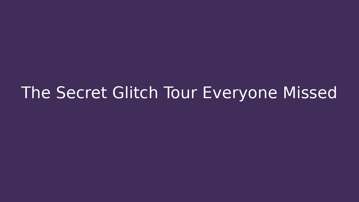 The Secret Glitch Tour Everyone Missed