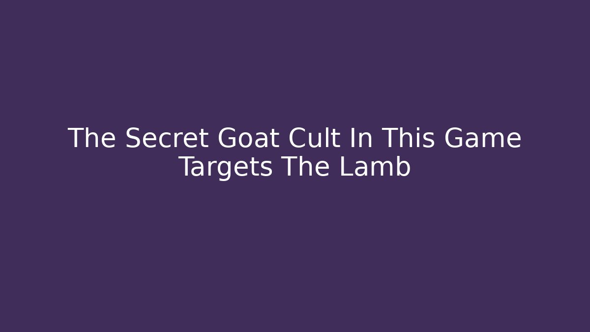 The Secret Goat Cult In This Game Targets The Lamb