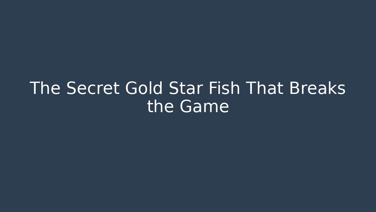The Secret Gold Star Fish That Breaks the Game