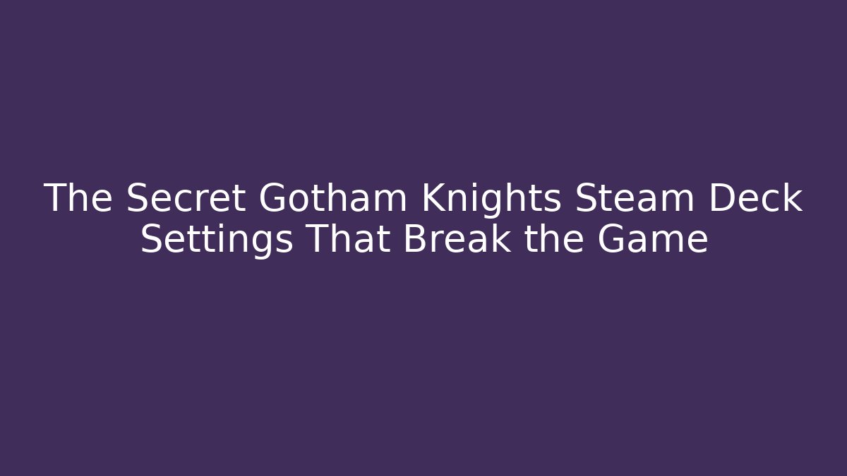 The Secret Gotham Knights Steam Deck Settings That Break the Game