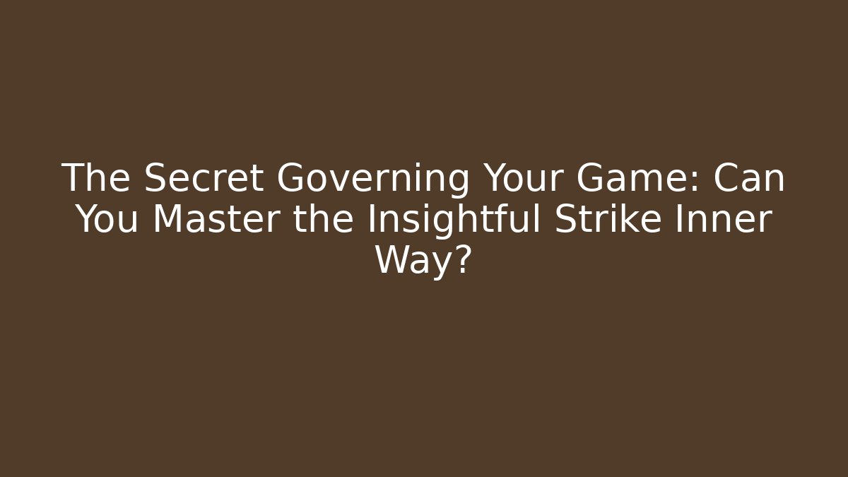 The Secret Governing Your Game: Can You Master the Insightful Strike Inner Way? - Felix Cat Insurance