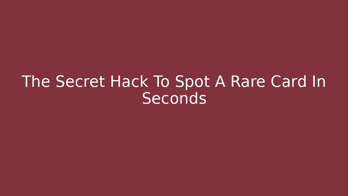 The Secret Hack To Spot A Rare Card In Seconds