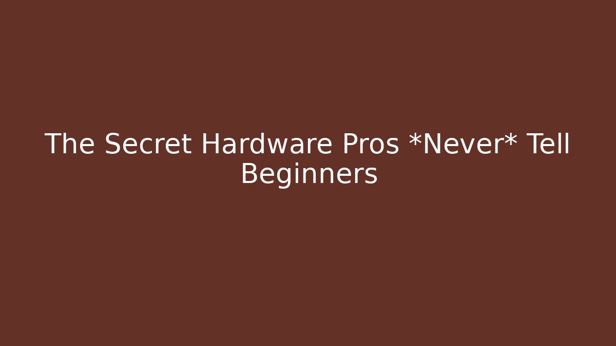 The Secret Hardware Pros *Never* Tell Beginners