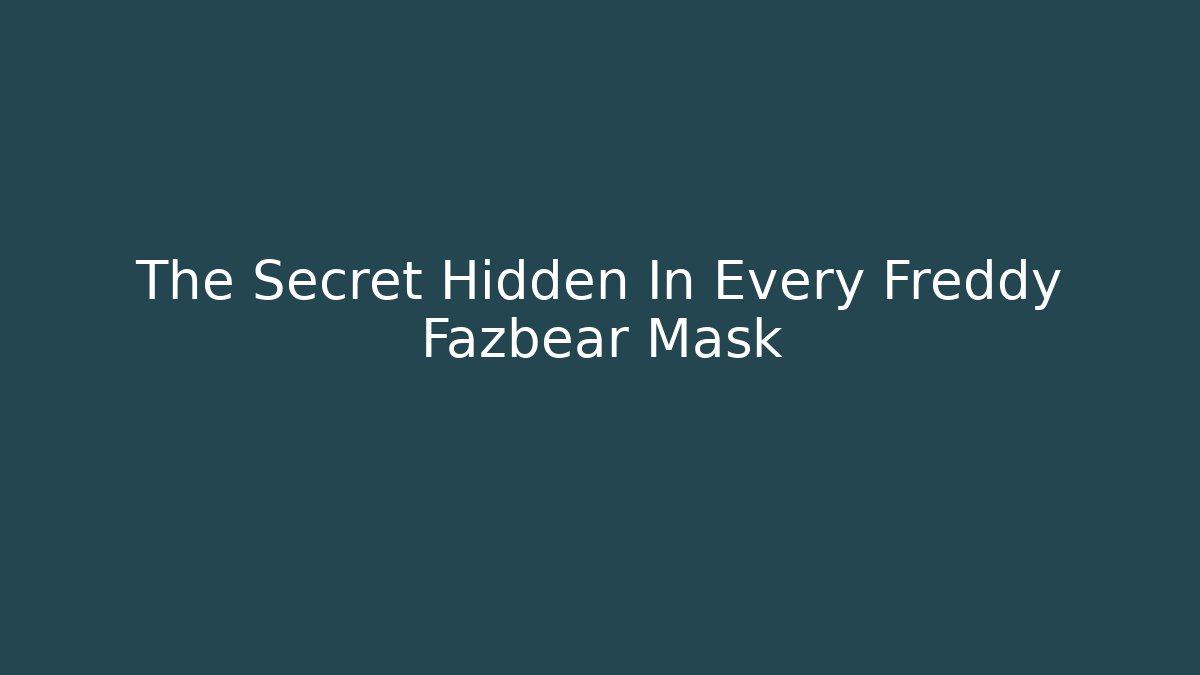 The Secret Hidden In Every Freddy Fazbear Mask