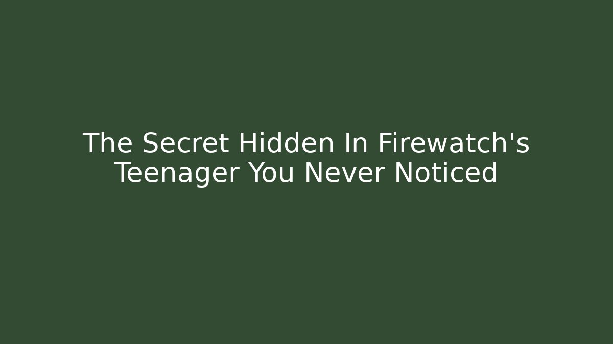 The Secret Hidden In Firewatch's Teenager You Never Noticed