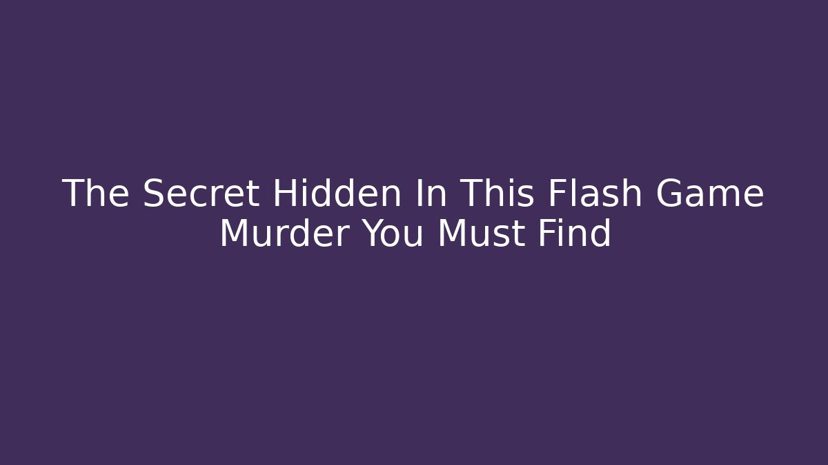 The Secret Hidden In This Flash Game Murder You Must Find