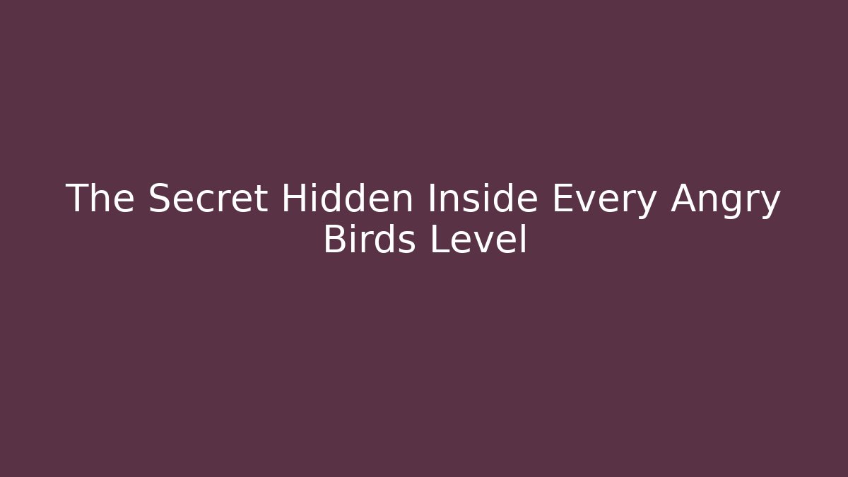 The Secret Hidden Inside Every Angry Birds Level