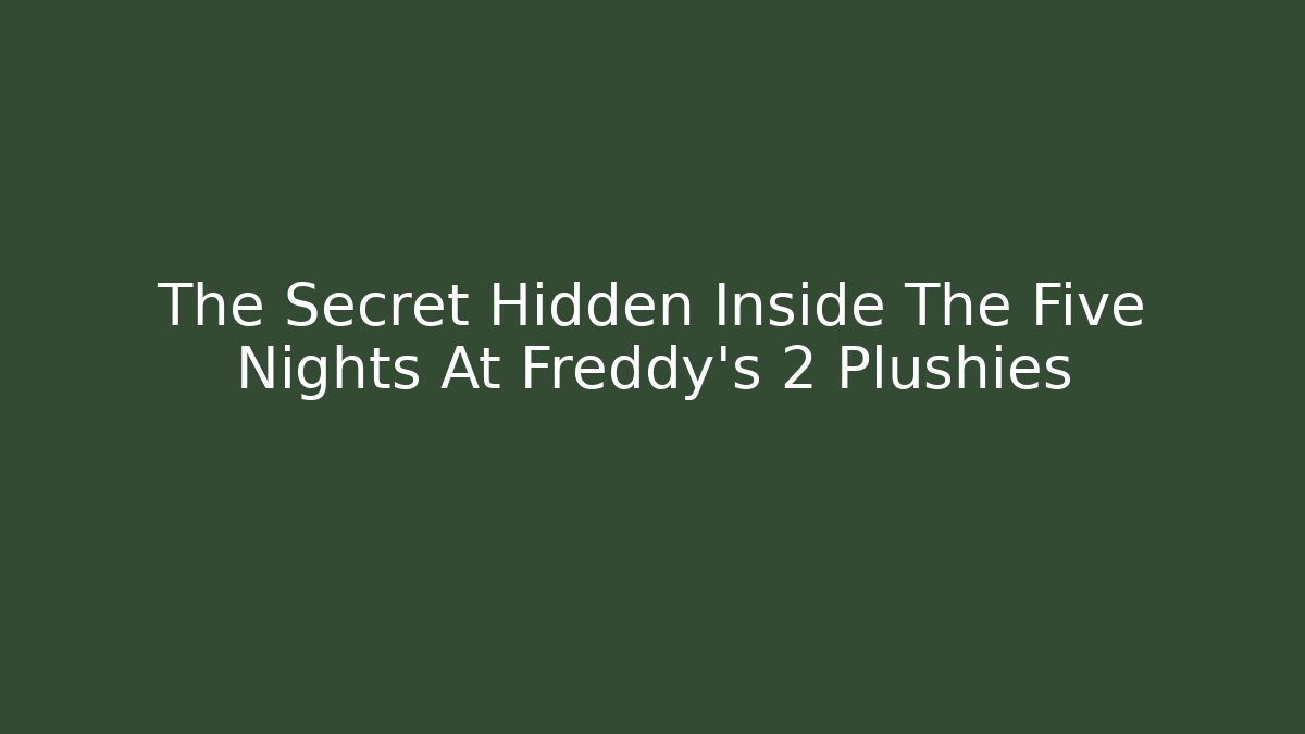 The Secret Hidden Inside The Five Nights At Freddy's 2 Plushies