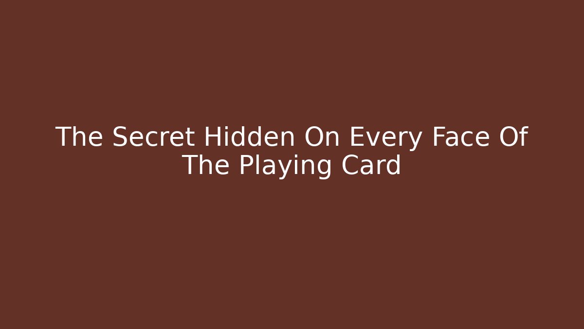 The Secret Hidden On Every Face Of The Playing Card