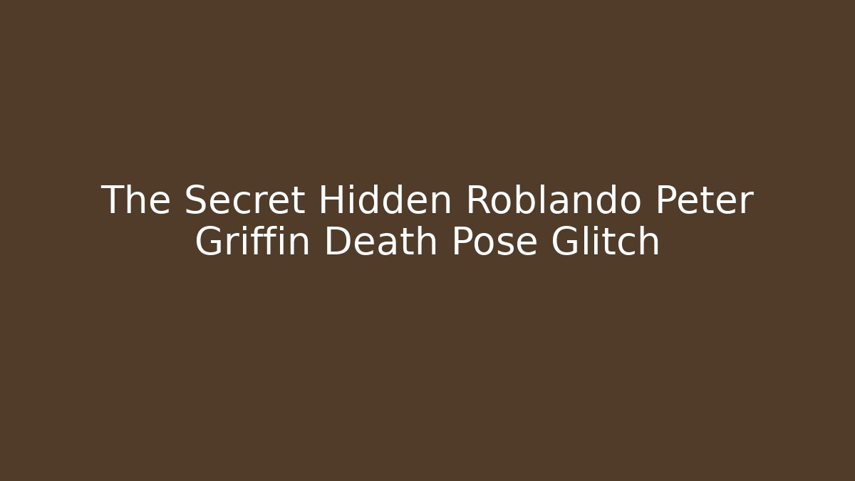 The Secret Hidden Roblando Peter Griffin Death Pose Glitch