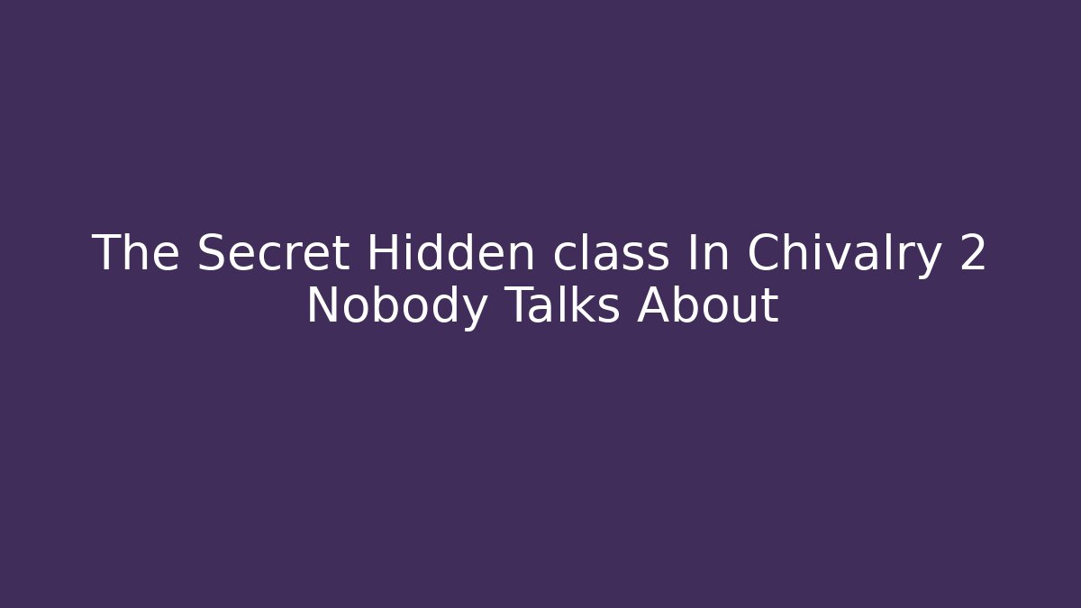The Secret Hidden class In Chivalry 2 Nobody Talks About