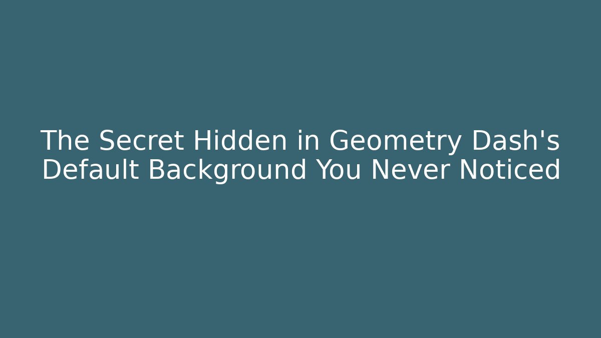 The Secret Hidden in Geometry Dash's Default Background You Never Noticed