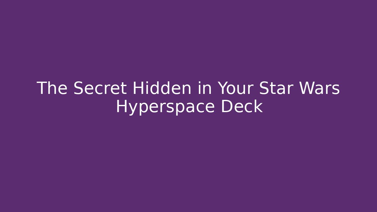 The Secret Hidden in Your Star Wars Hyperspace Deck - Felix Cat Insurance
