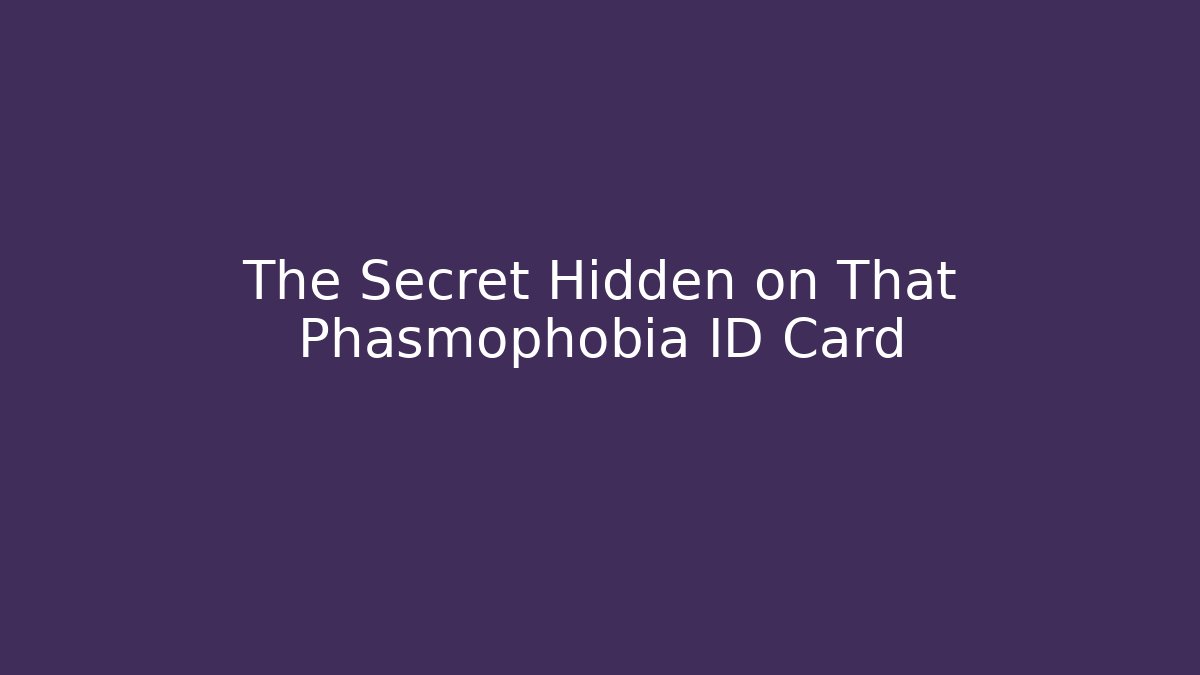 The Secret Hidden on That Phasmophobia ID Card