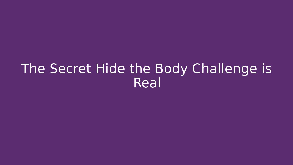 The Secret Hide the Body Challenge is Real