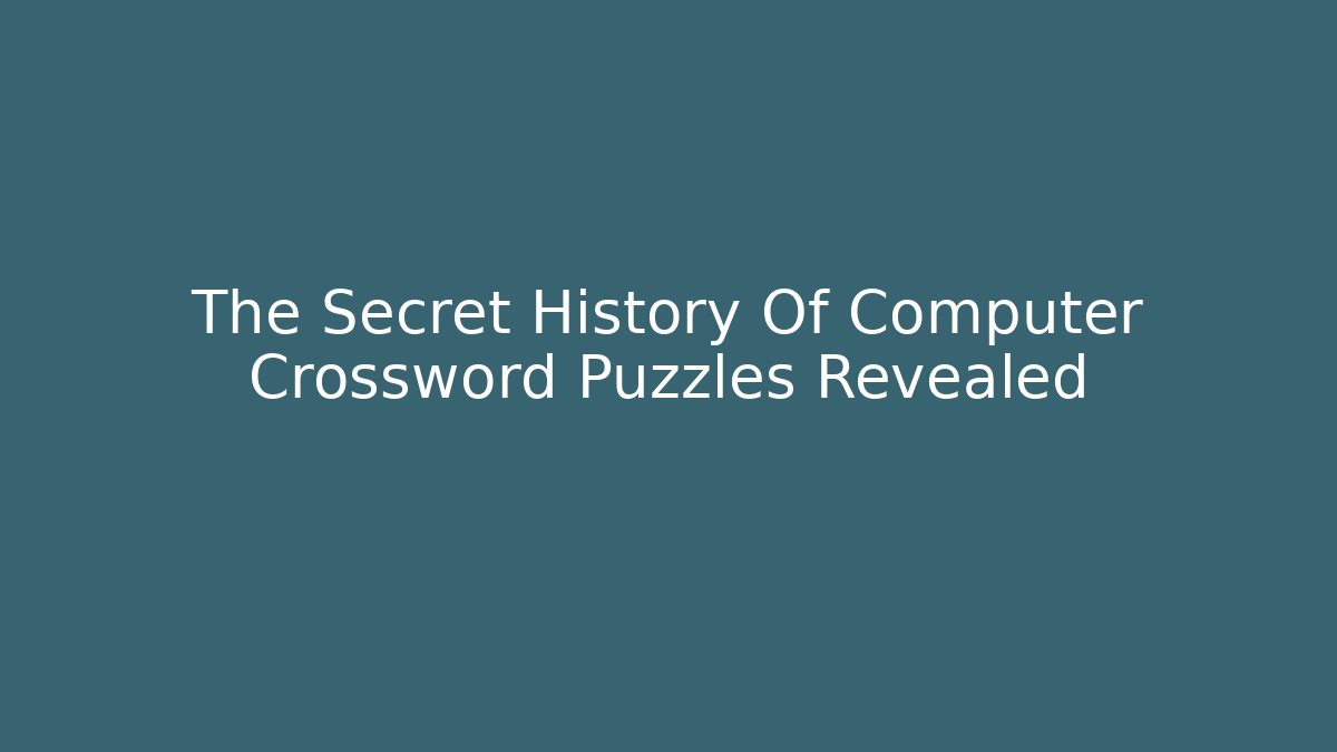 The Secret History Of Computer Crossword Puzzles Revealed