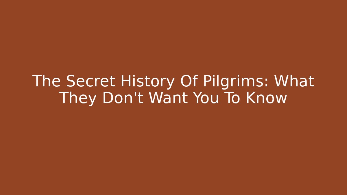 The Secret History Of Pilgrims: What They Don't Want You To Know