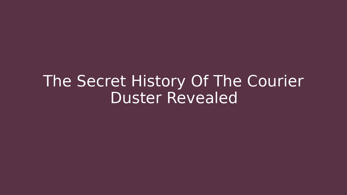 The Secret History Of The Courier Duster Revealed