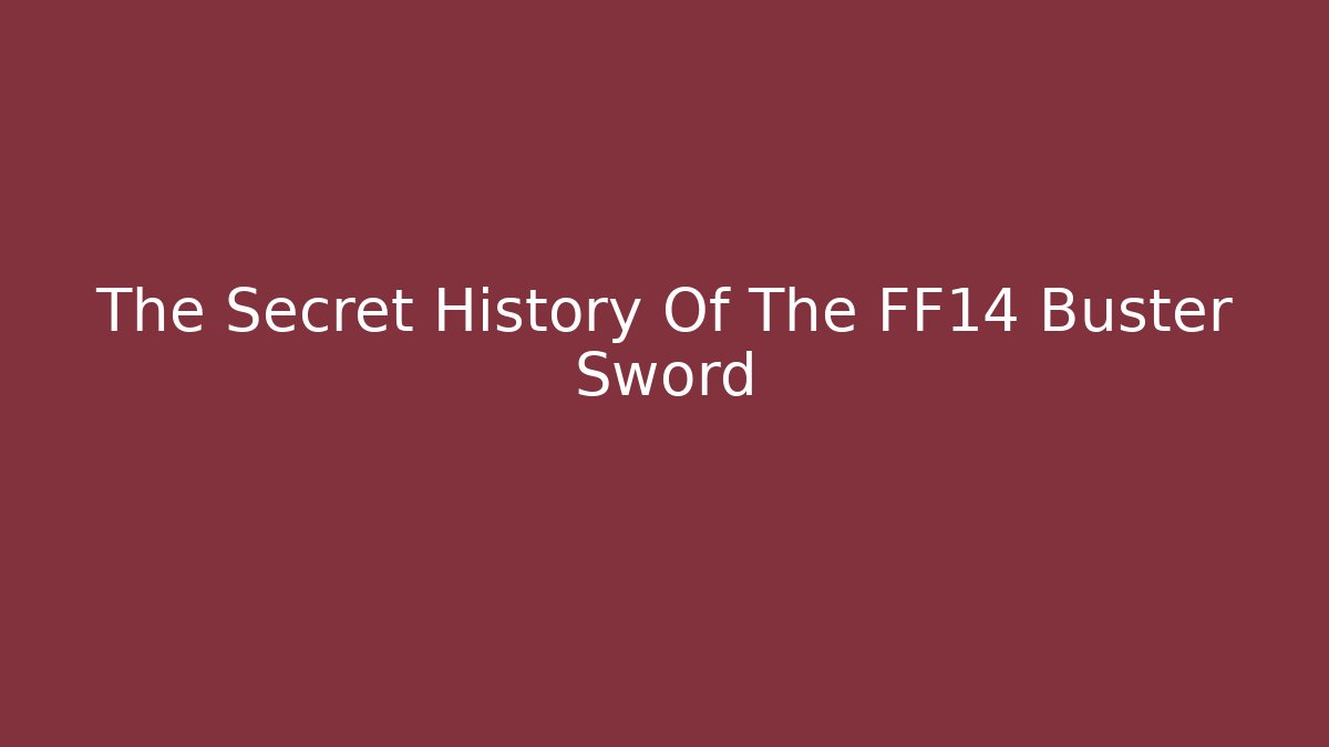 The Secret History Of The FF14 Buster Sword