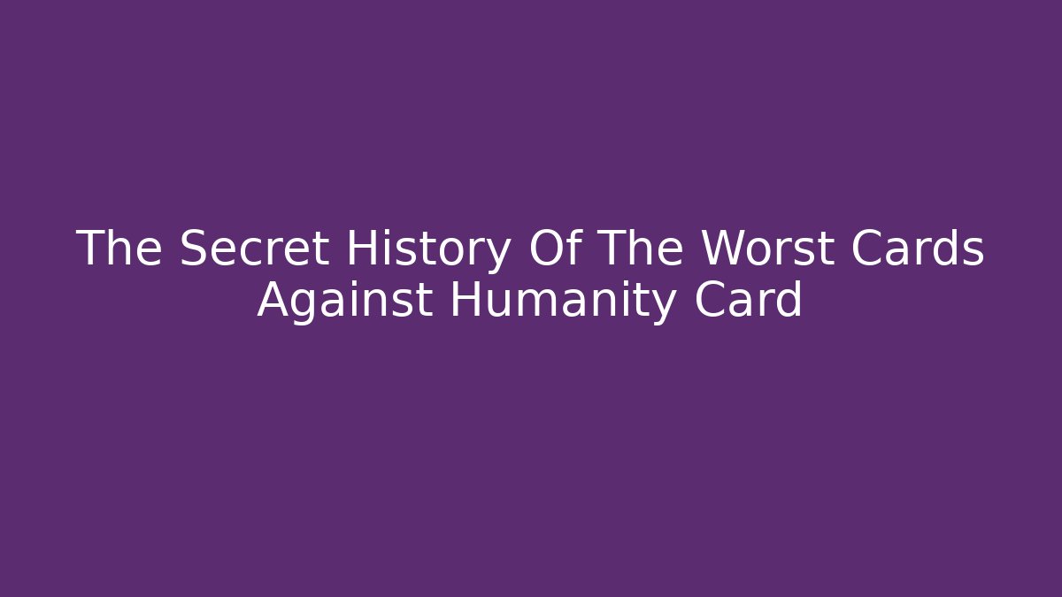 The Secret History Of The Worst Cards Against Humanity Card