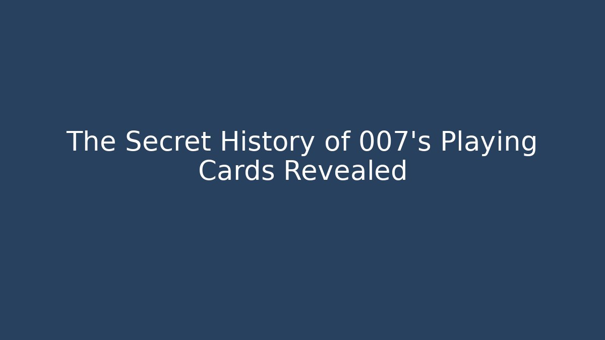 The Secret History of 007's Playing Cards Revealed