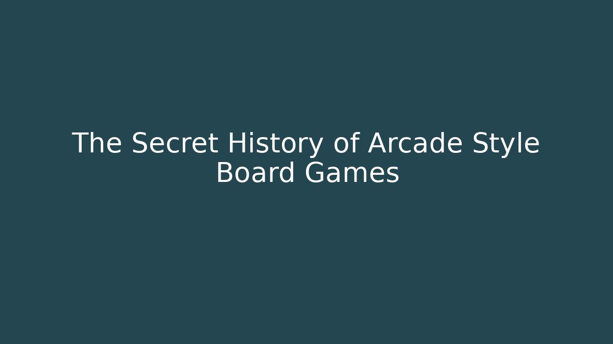 The Secret History of Arcade Style Board Games