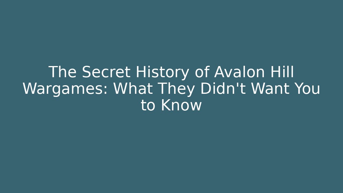 The Secret History of Avalon Hill Wargames: What They Didn't Want You to Know
