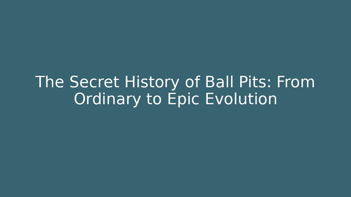 The Secret History of Ball Pits: From Ordinary to Epic Evolution