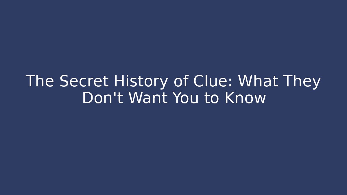 The Secret History of Clue: What They Don't Want You to Know