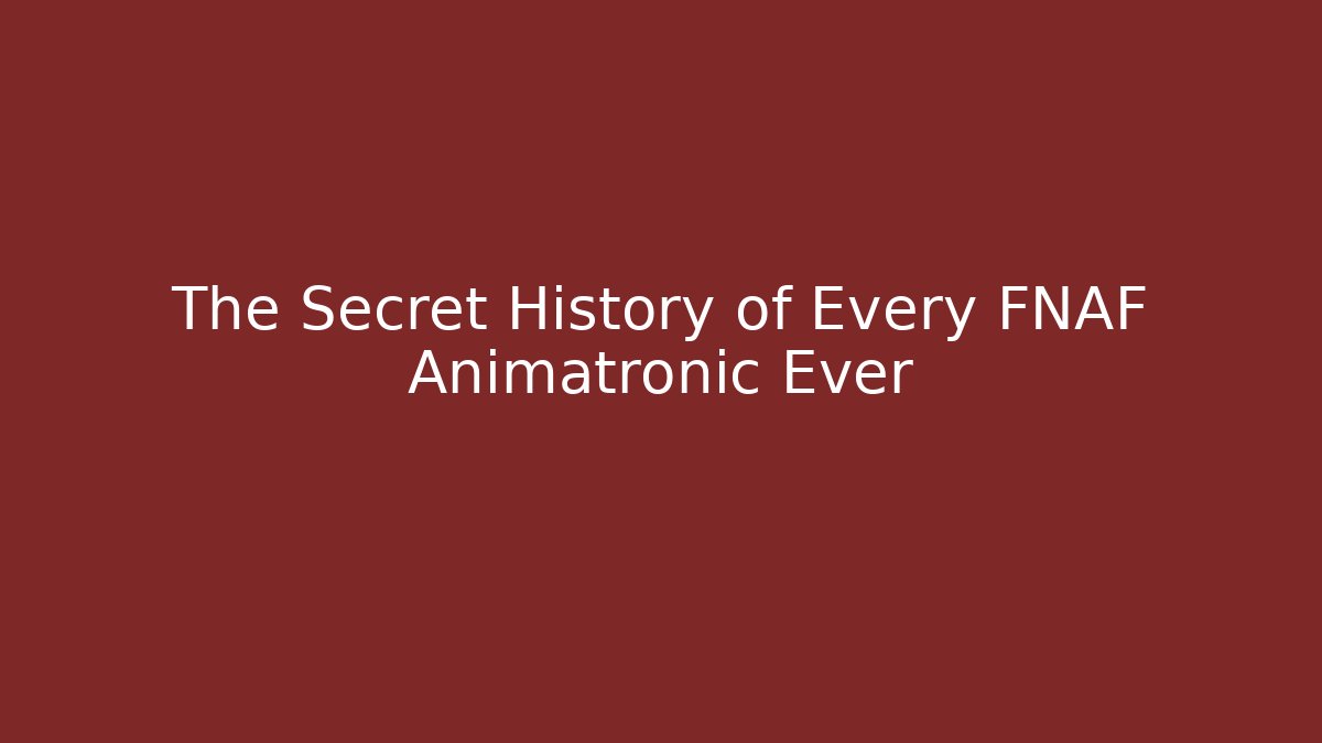 The Secret History of Every FNAF Animatronic Ever