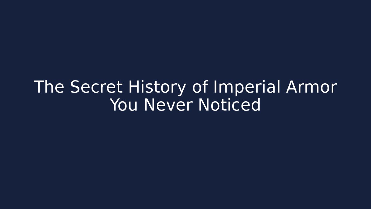 The Secret History of Imperial Armor You Never Noticed