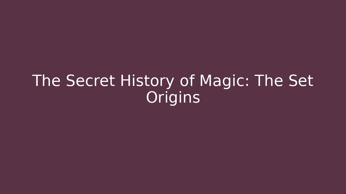 The Secret History of Magic: The Set Origins