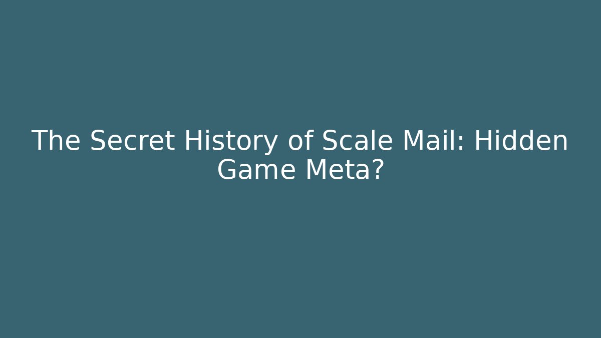 The Secret History of Scale Mail: Hidden Game Meta?